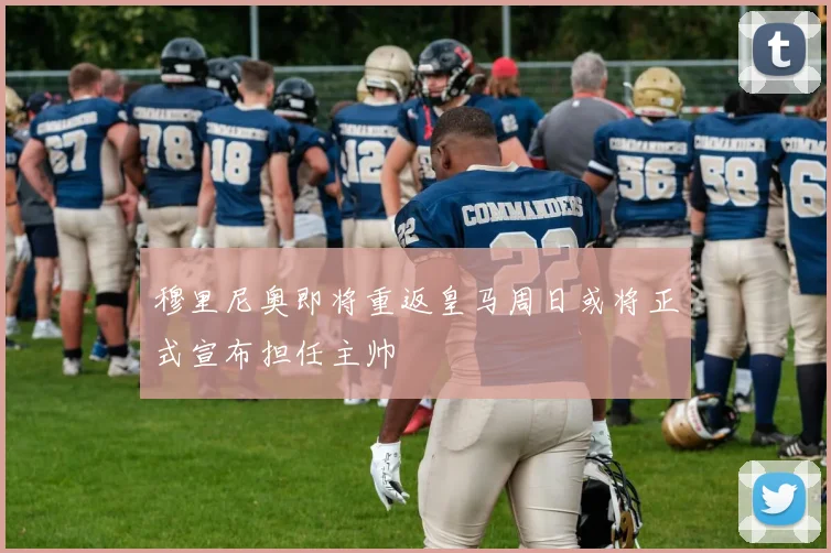 穆里尼奥即将重返皇马周日或将正式宣布担任主帅