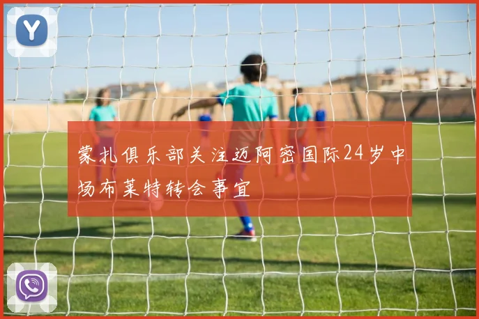蒙扎俱乐部关注迈阿密国际24岁中场布莱特转会事宜
